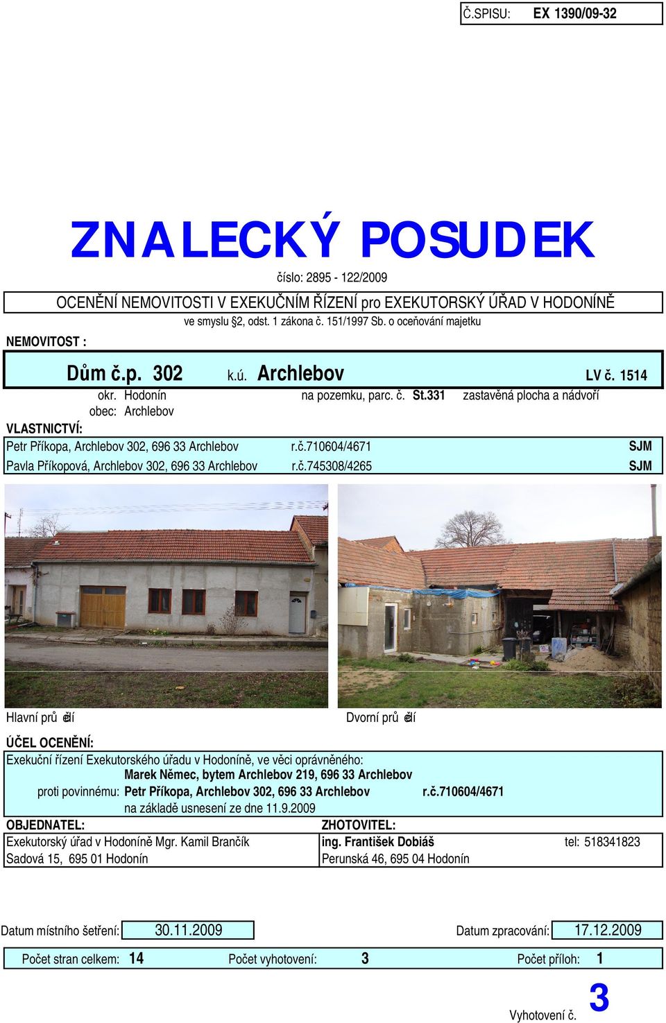 Hodonín obec: Archlebov VLASTNICTVÍ: Petr P íkopa, Archlebov 32, 696 33 Archlebov Pavla P íkopová, Archlebov 32, 696 33 Archlebov zastav ná plocha a nádvo í SJM SJM r..7164/4671 r.