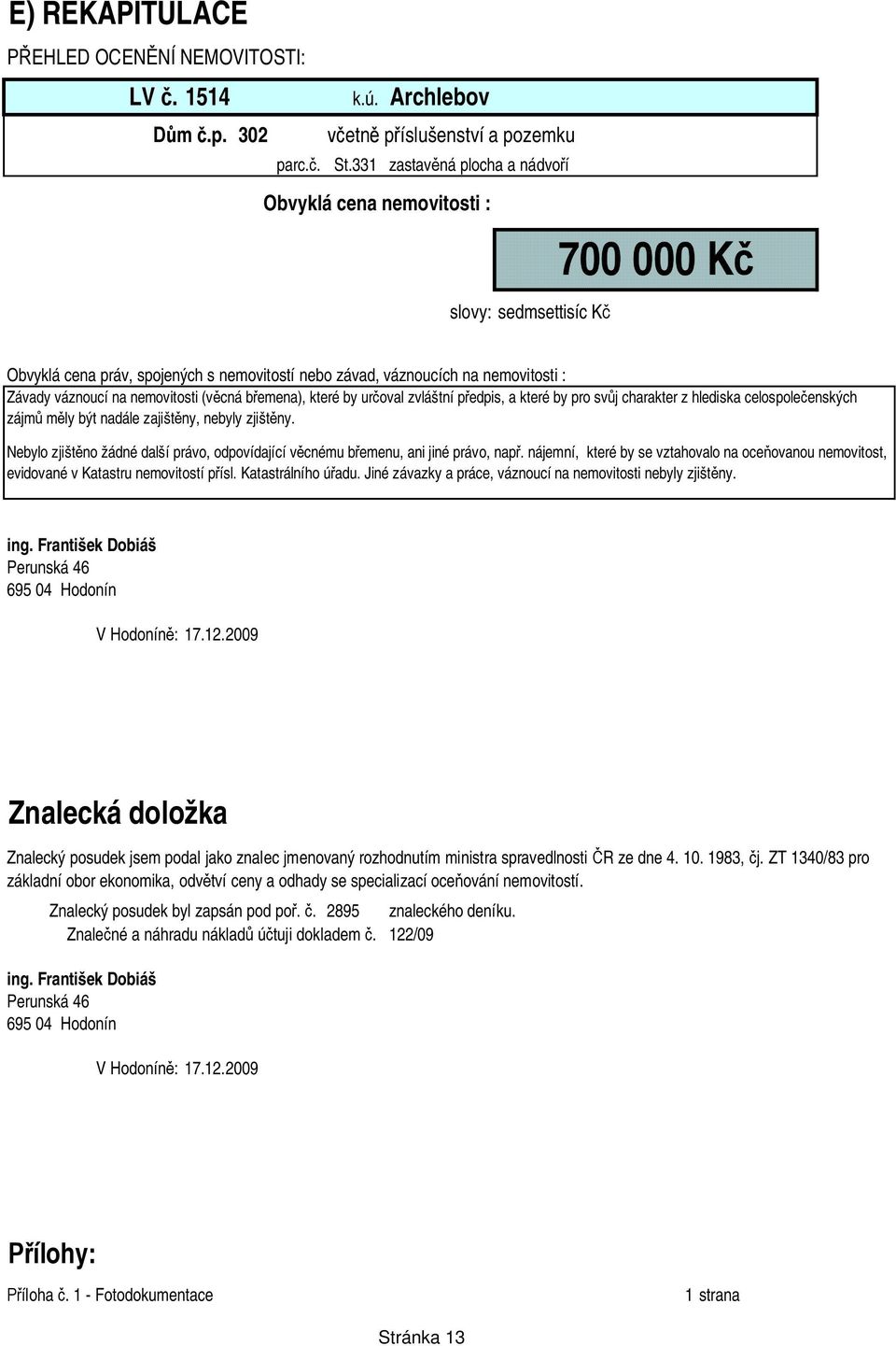 (v cná b emena), které by ur oval zvláštní p edpis, a které by pro sv j charakter z hlediska celospole enských zájm m ly být nadále zajišt ny, nebyly zjišt ny.