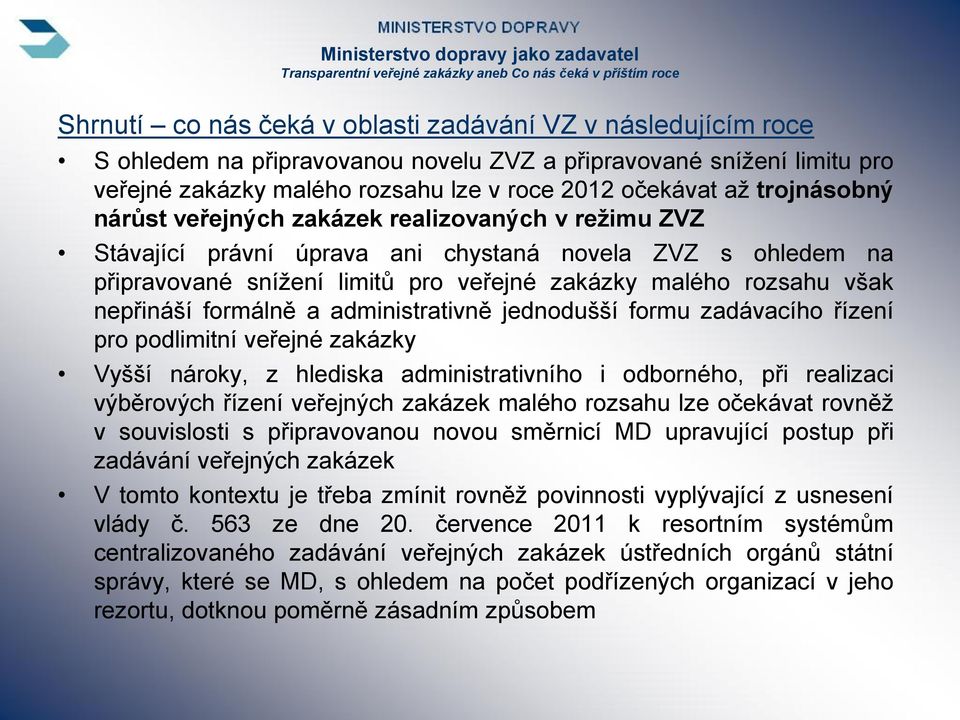 nepřináší formálně a administrativně jednodušší formu zadávacího řízení pro podlimitní veřejné zakázky Vyšší nároky, z hlediska administrativního i odborného, při realizaci výběrových řízení