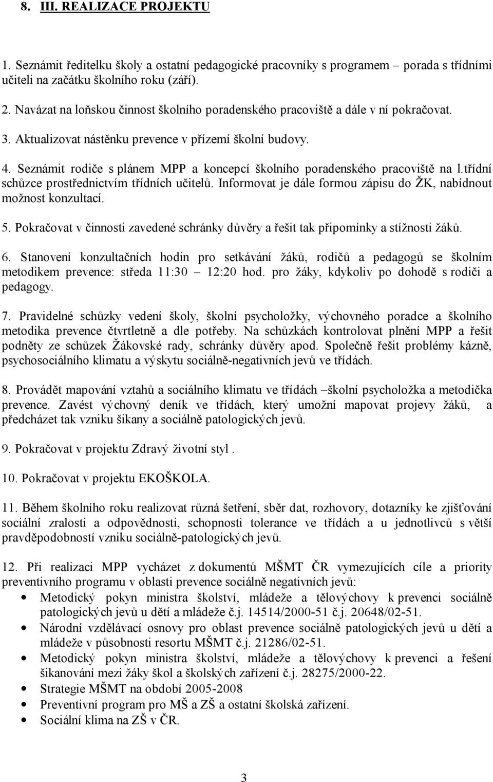 Seznámit rodiče s plánem MPP a koncepcí školního poradenského pracoviště na l.třídní schůzce prostřednictvím třídních učitelů. Informovat je dále formou zápisu do ŽK, nabídnout možnost konzultací. 5.