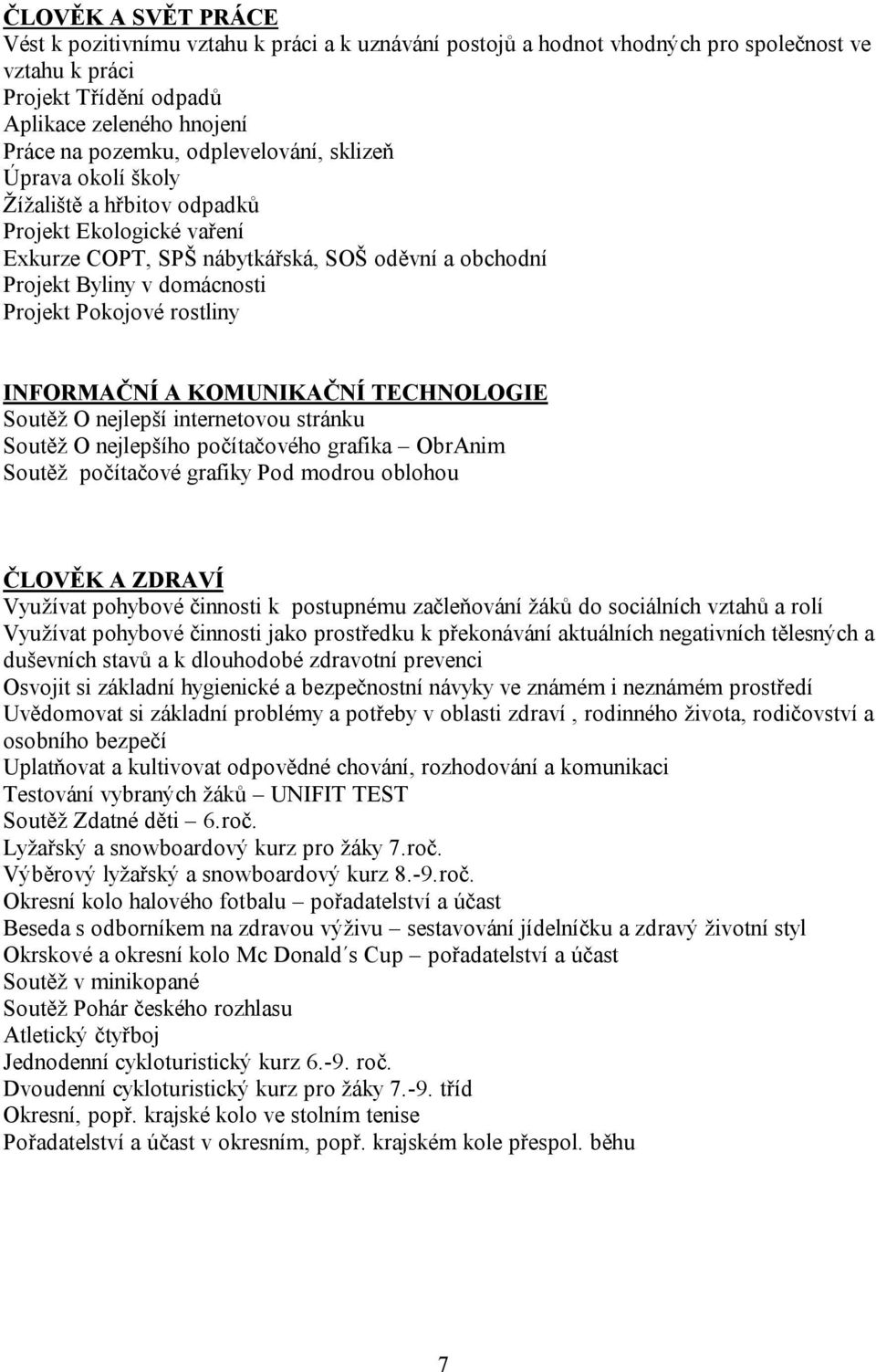 rostliny INFORMAČNÍ A KOMUNIKAČNÍ TECHNOLOGIE Soutěž O nejlepší internetovou stránku Soutěž O nejlepšího počítačového grafika ObrAnim Soutěž počítačové grafiky Pod modrou oblohou ČLOVĚK A ZDRAVÍ