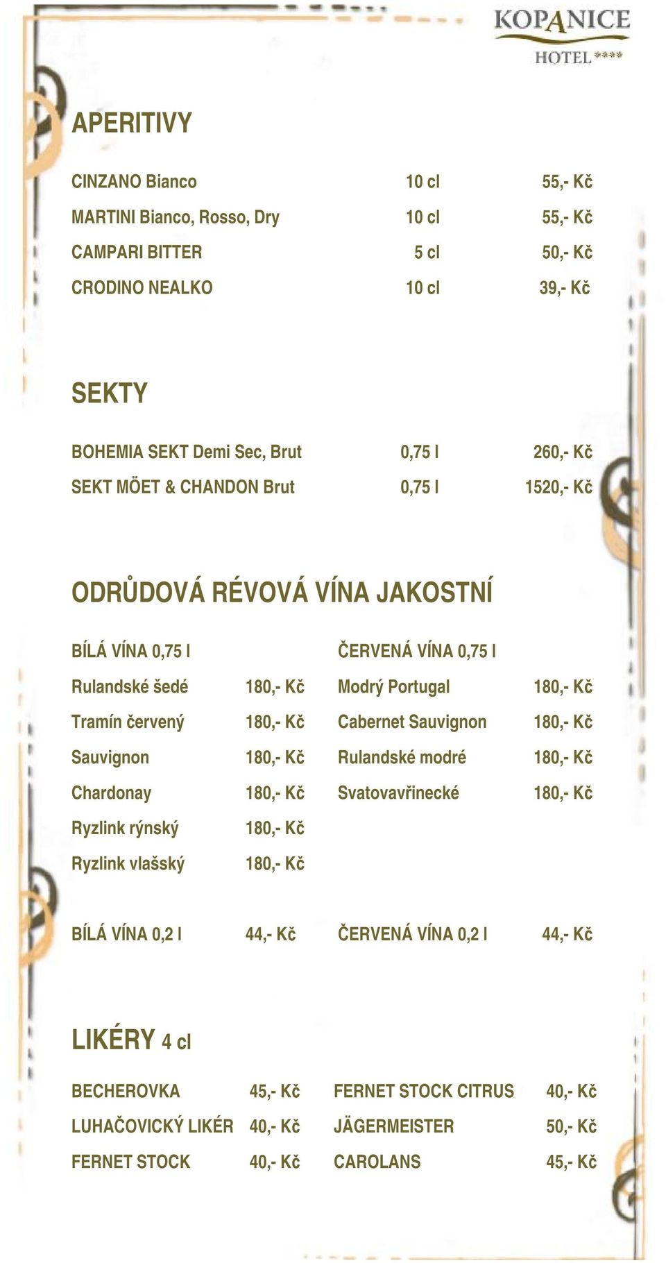 180,- Kč Cabernet Sauvignon 180,- Kč Sauvignon 180,- Kč Rulandské modré 180,- Kč Chardonay 180,- Kč Svatovavřinecké 180,- Kč Ryzlink rýnský Ryzlink vlašský 180,- Kč 180,- Kč BÍLÁ