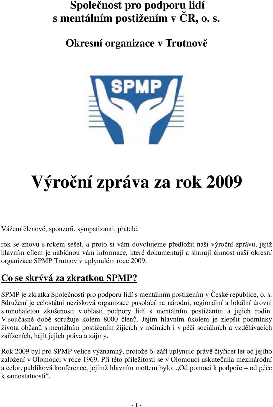 Okresní organizace v Trutnově Výroční zpráva za rok 2009 Vážení členové, sponzoři, sympatizanti, přátelé, rok se znovu s rokem sešel, a proto si vám dovolujeme předložit naši výroční zprávu, jejíž