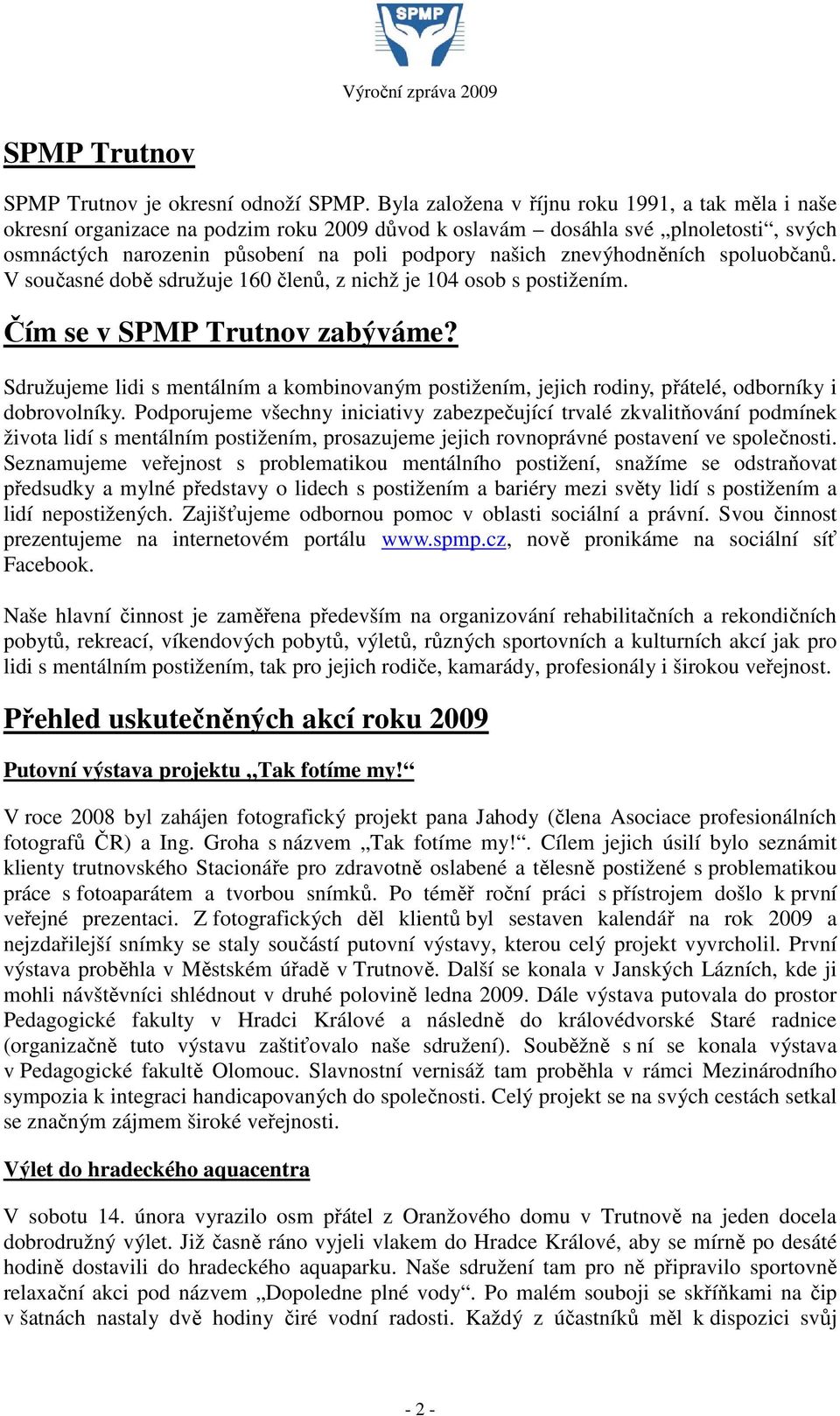 znevýhodněních spoluobčanů. V současné době sdružuje 160 členů, z nichž je 104 osob s postižením. Čím se v SPMP Trutnov zabýváme?