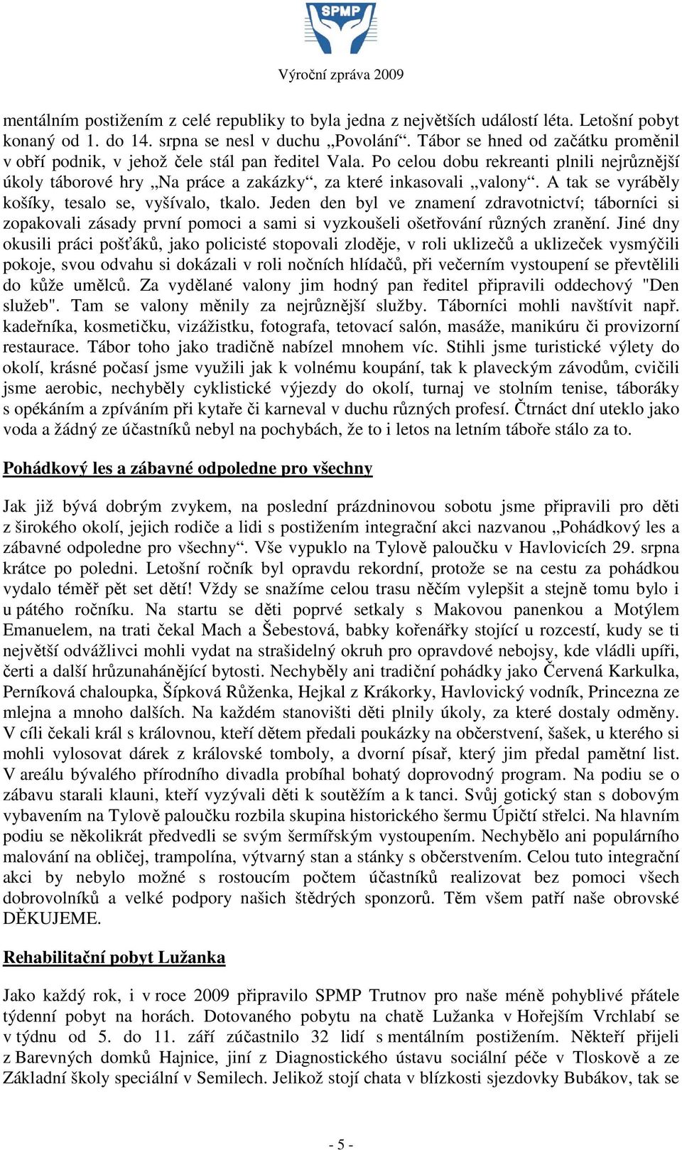 A tak se vyráběly košíky, tesalo se, vyšívalo, tkalo. Jeden den byl ve znamení zdravotnictví; táborníci si zopakovali zásady první pomoci a sami si vyzkoušeli ošetřování různých zranění.