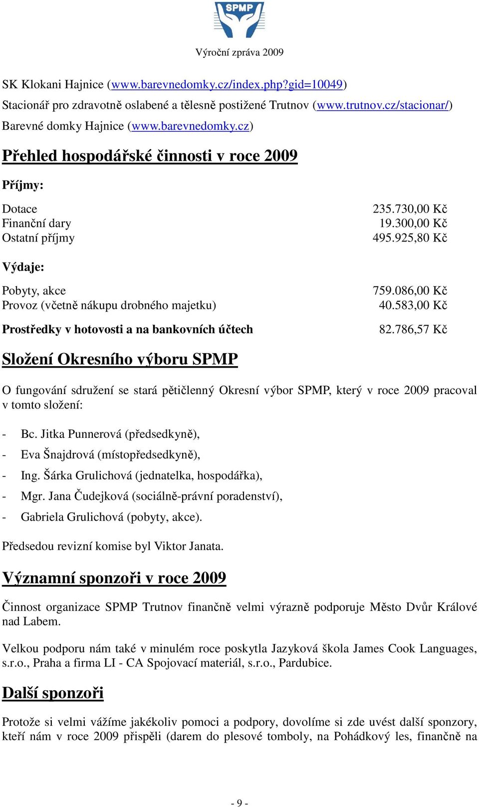 786,57 Kč Složení Okresního výboru SPMP O fungování sdružení se stará pětičlenný Okresní výbor SPMP, který v roce 2009 pracoval v tomto složení: - Bc.