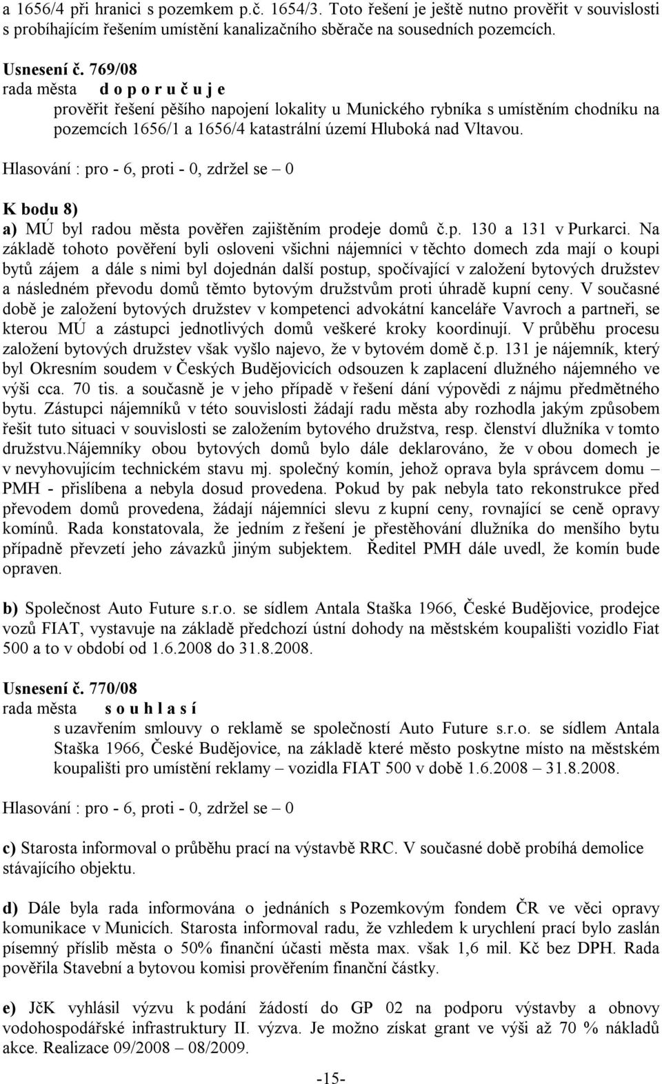 K bodu 8) a) MÚ byl radou města pověřen zajištěním prodeje domů č.p. 130 a 131 v Purkarci.