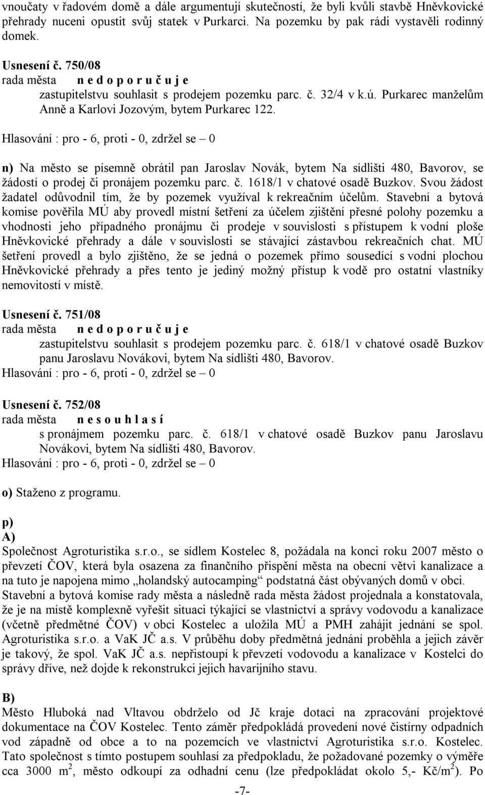 n) Na město se písemně obrátil pan Jaroslav Novák, bytem Na sídlišti 480, Bavorov, se žádostí o prodej či pronájem pozemku parc. č. 1618/1 v chatové osadě Buzkov.