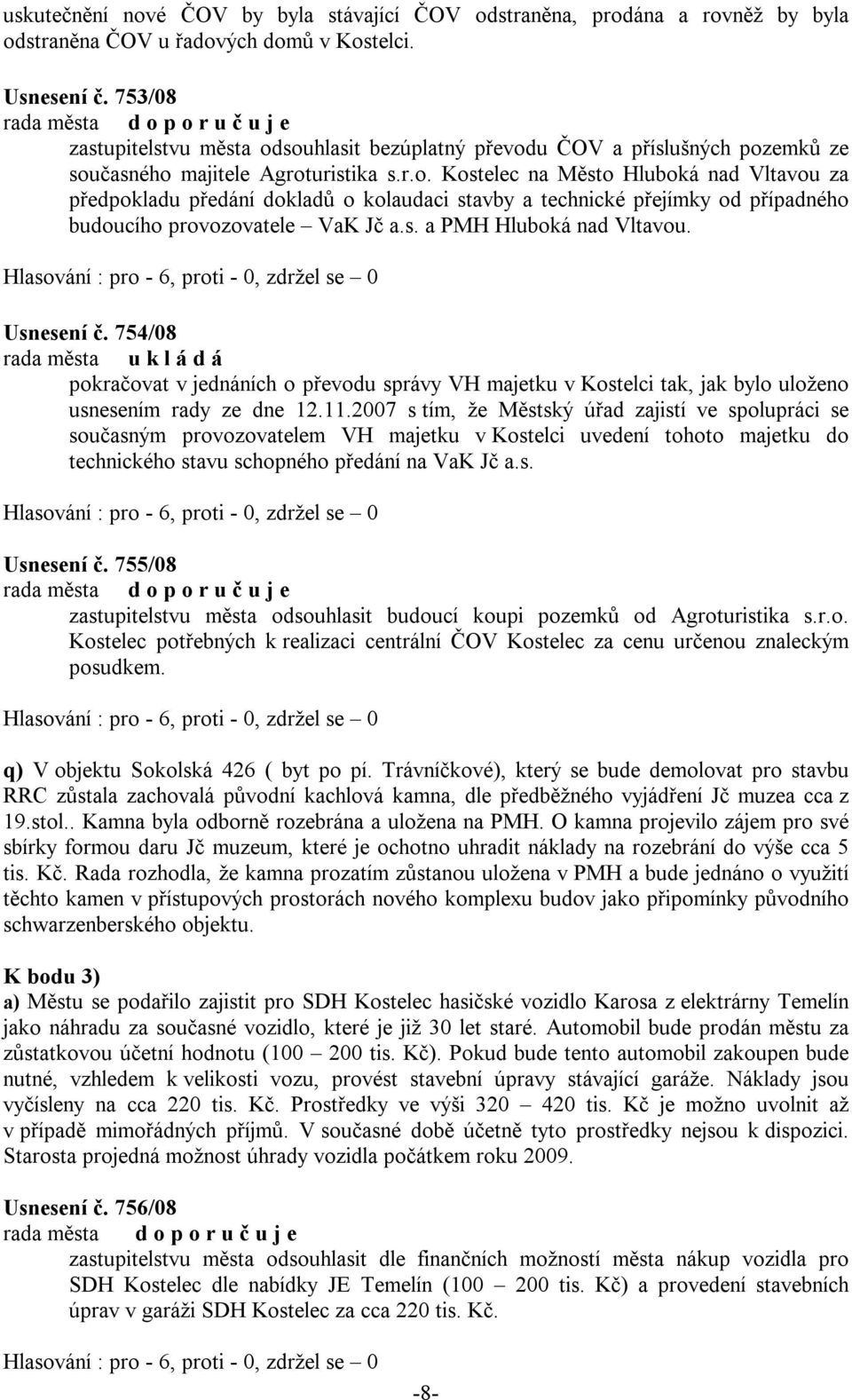 s. a PMH Hluboká nad Vltavou. Usnesení č. 754/08 rada města u k l á d á pokračovat v jednáních o převodu správy VH majetku v Kostelci tak, jak bylo uloženo usnesením rady ze dne 12.11.