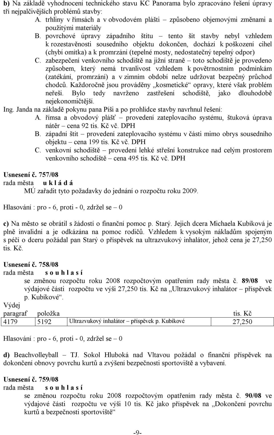 povrchové úpravy západního štítu tento šít stavby nebyl vzhledem k rozestavěnosti sousedního objektu dokončen, dochází k poškození cihel (chybí omítka) a k promrzání (tepelné mosty, nedostatečný