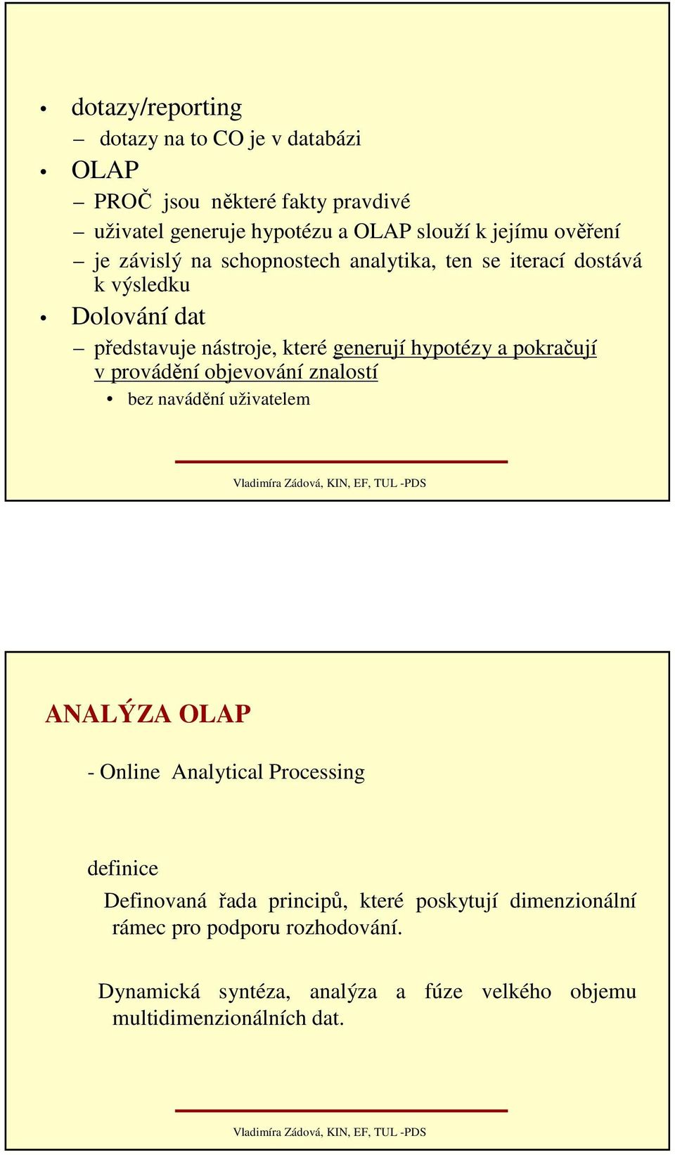 a pokračují v provádění objevování znalostí bez navádění uživatelem ANALÝZA OLAP - Online Analytical Processing definice Definovaná řada