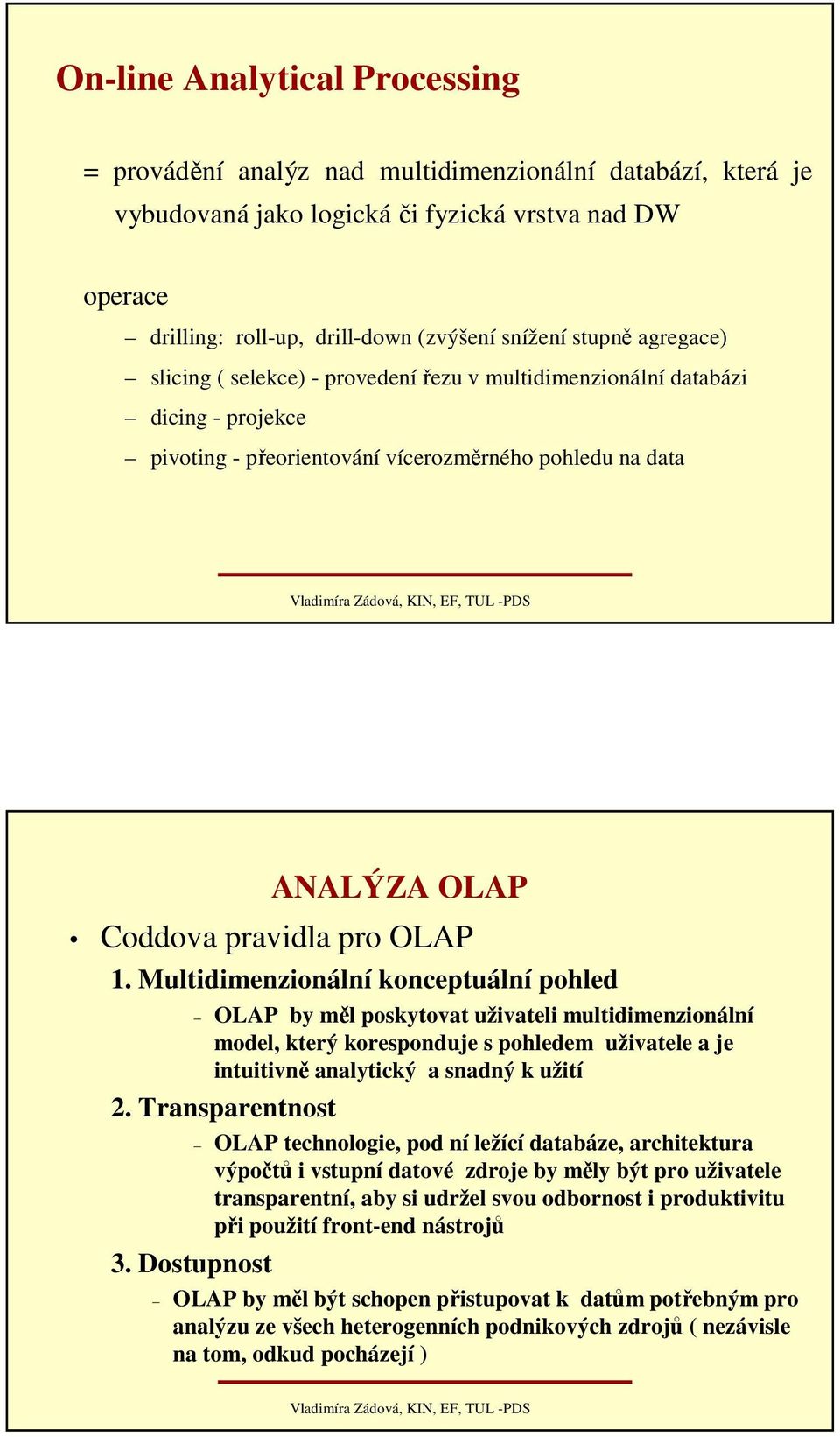 Multidimenzionální konceptuální pohled OLAP by měl poskytovat uživateli multidimenzionální model, který koresponduje s pohledem uživatele a je intuitivně analytický a snadný k užití 2.