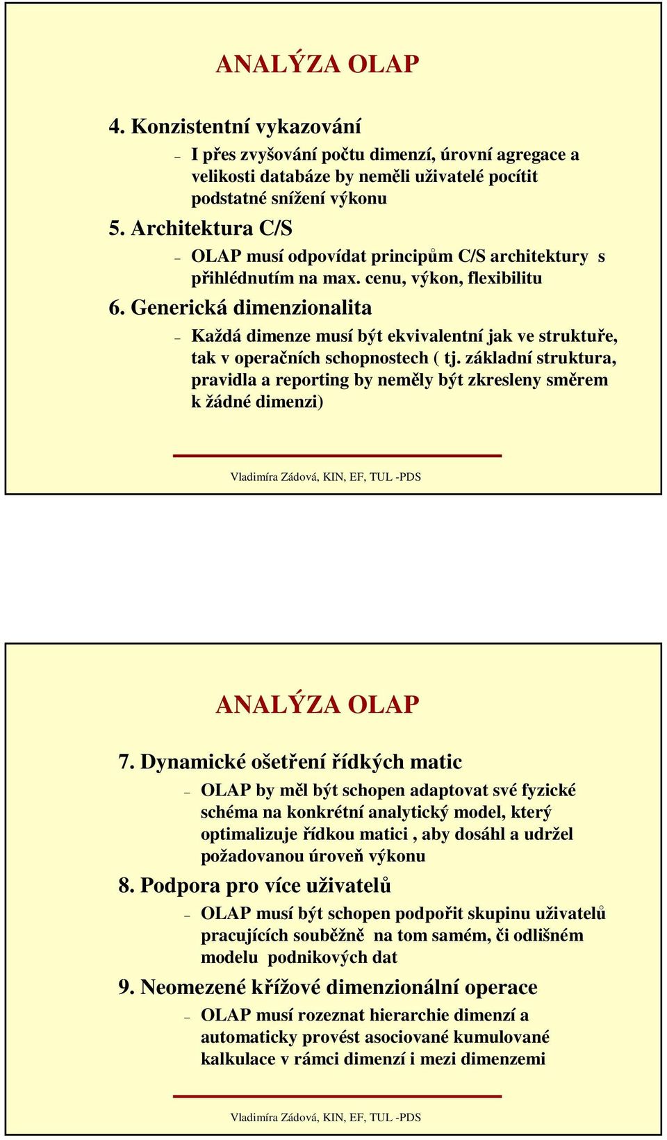 Generická dimenzionalita Každá dimenze musí být ekvivalentní jak ve struktuře, tak v operačních schopnostech ( tj.