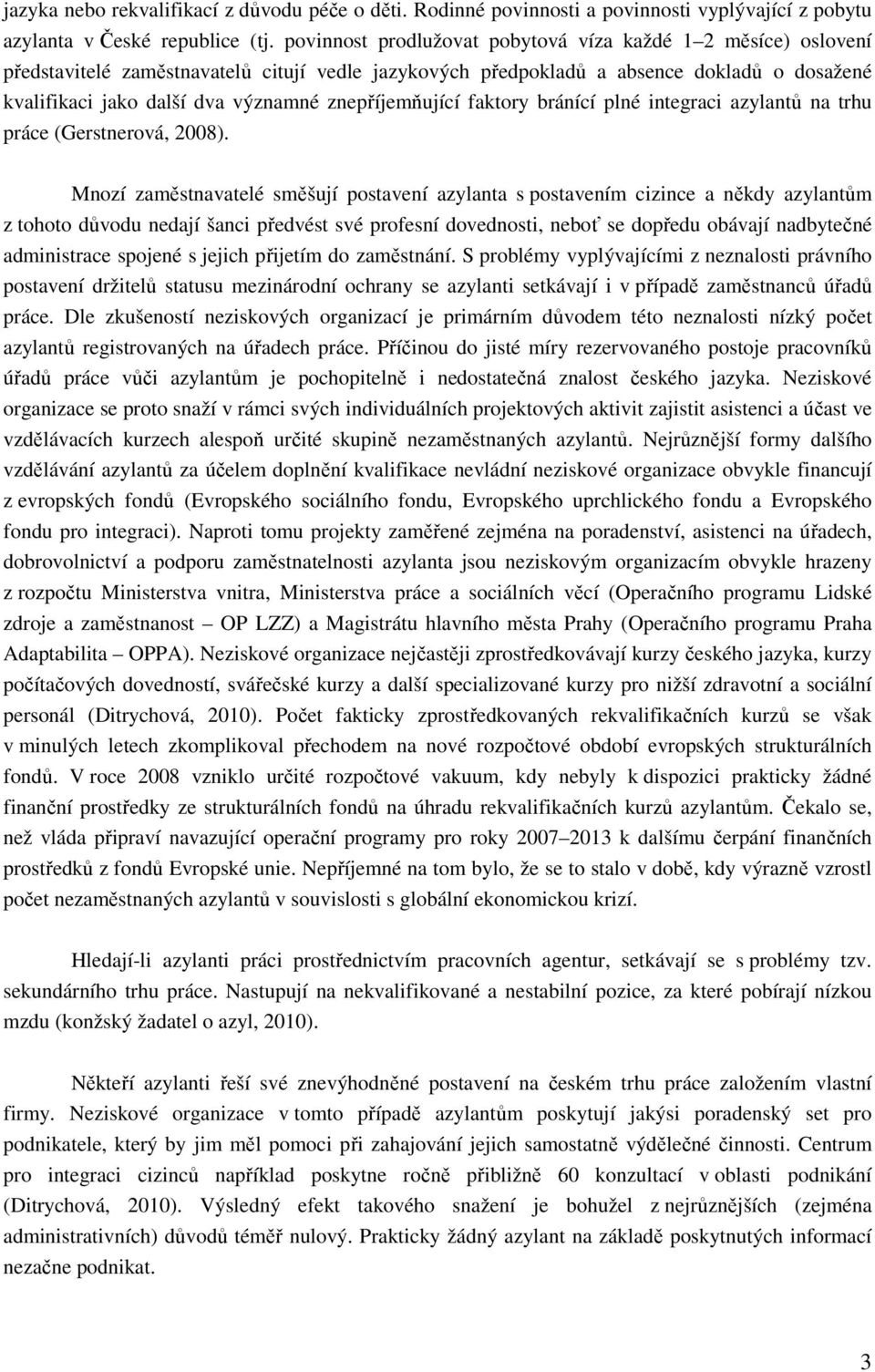 znepříjemňující faktory bránící plné integraci azylantů na trhu práce (Gerstnerová, 2008).