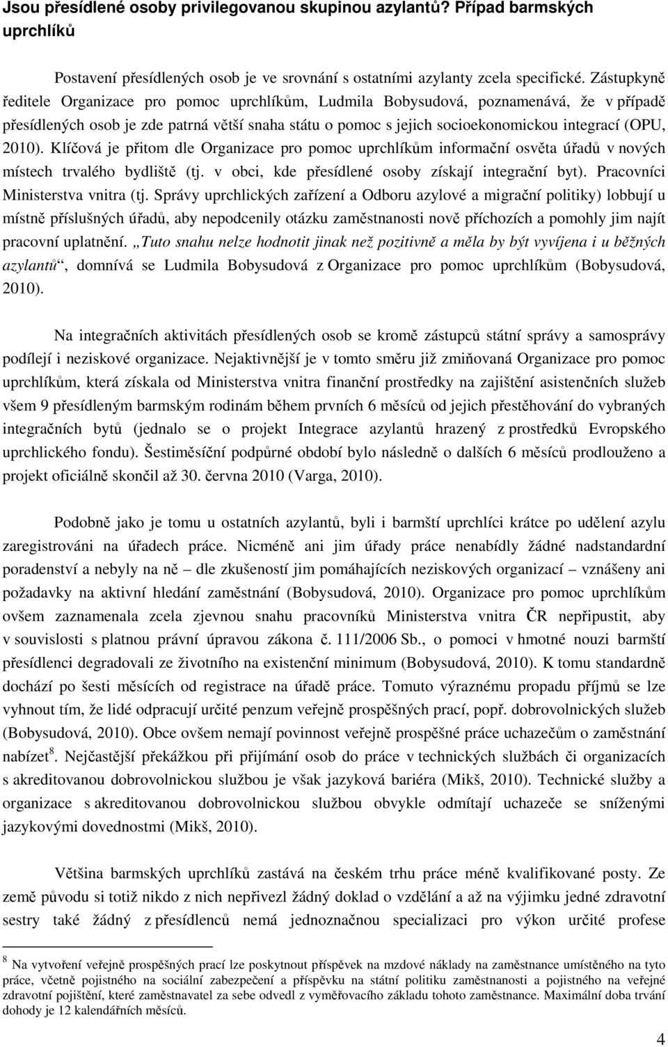 2010). Klíčová je přitom dle Organizace pro pomoc uprchlíkům informační osvěta úřadů v nových místech trvalého bydliště (tj. v obci, kde přesídlené osoby získají integrační byt).