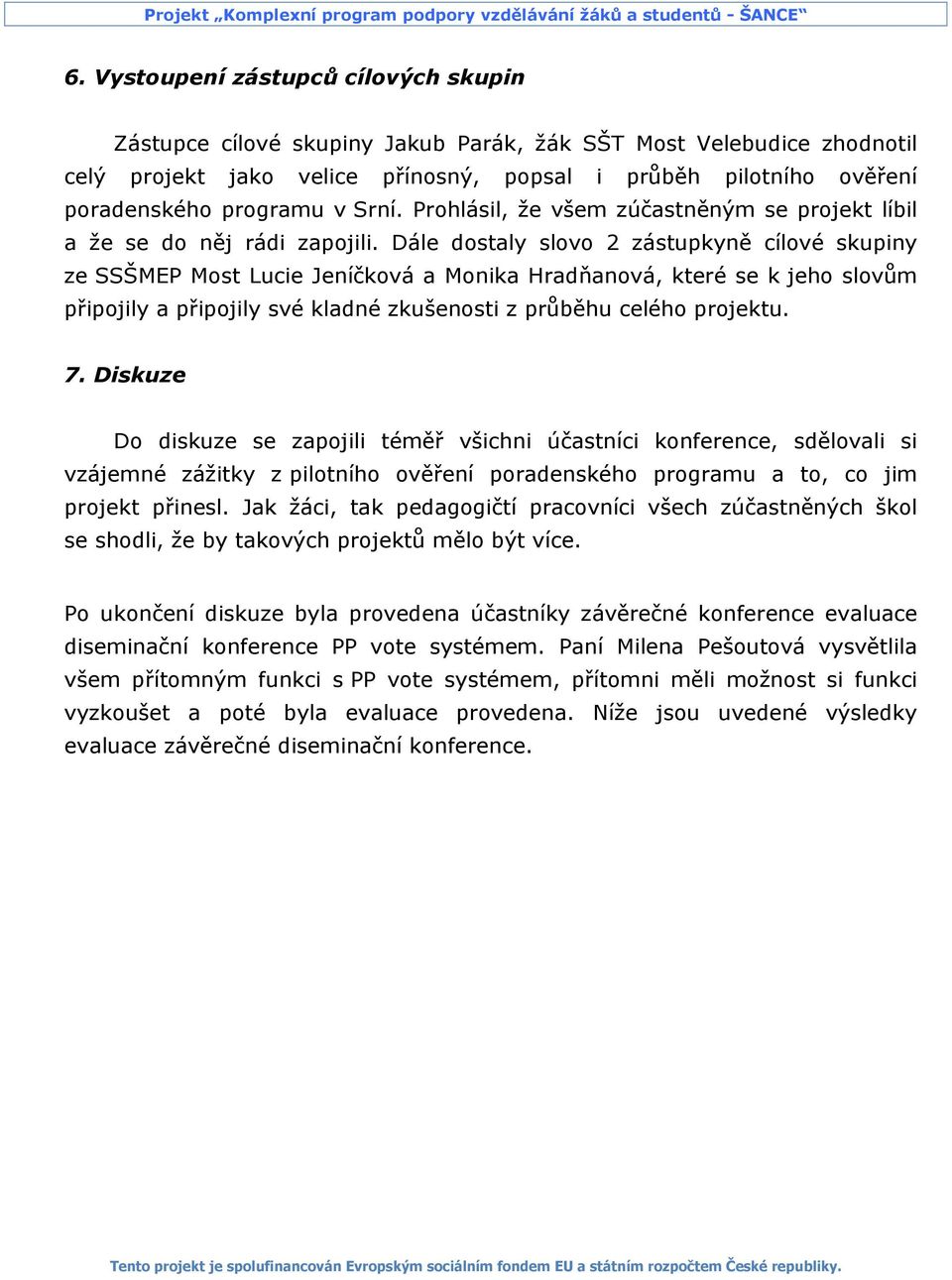 Dále dostaly slovo 2 zástupkyně cílové skupiny ze SSŠMEP Most Lucie Jeníčková a Monika Hradňanová, které se k jeho slovům připojily a připojily své kladné zkušenosti z průběhu celého projektu. 7.