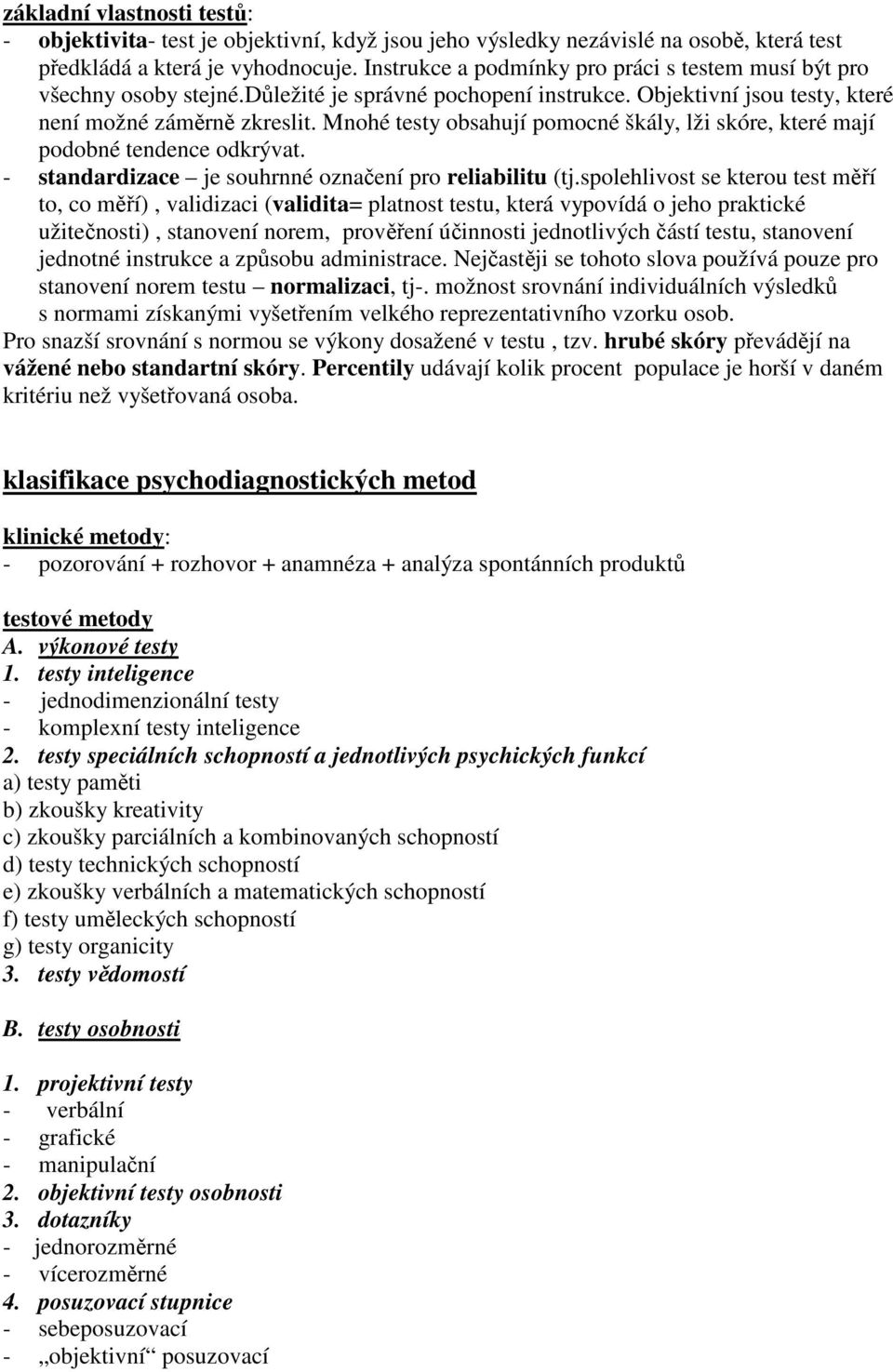 Mnohé testy obsahují pomocné škály, lži skóre, které mají podobné tendence odkrývat. - standardizace je souhrnné označení pro reliabilitu (tj.