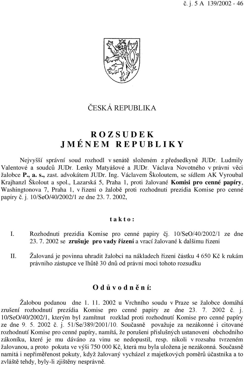 , Lazarská 5, Praha 1, proti žalované Komisi pro cenné papíry, Washingtonova 7, Praha 1, v řízení o žalobě proti rozhodnutí prezídia Komise pro cenné papíry č. j. 10/SeO/40/2002/1 ze dne 23. 7. 2002, t a k t o : I.