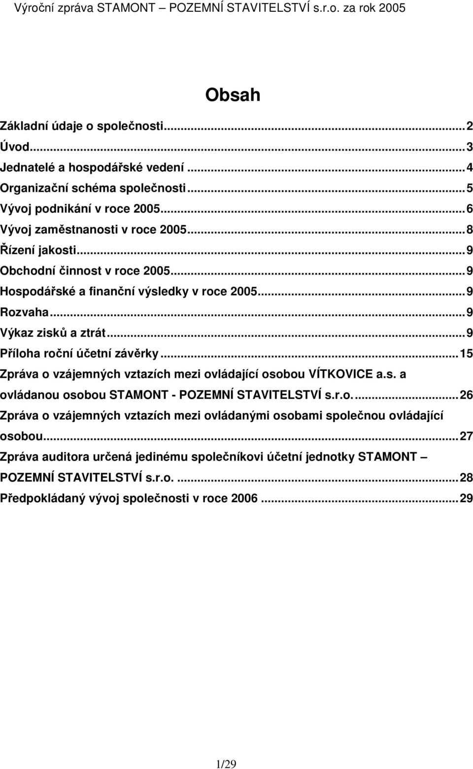 ..15 Zpráva o vzájemných vztazích mezi ovládající osobou VÍTKOVICE a.s. a ovládanou osobou STAMONT - POZEMNÍ STAVITELSTVÍ s.r.o...26 Zpráva o vzájemných vztazích mezi ovládanými osobami společnou ovládající osobou.