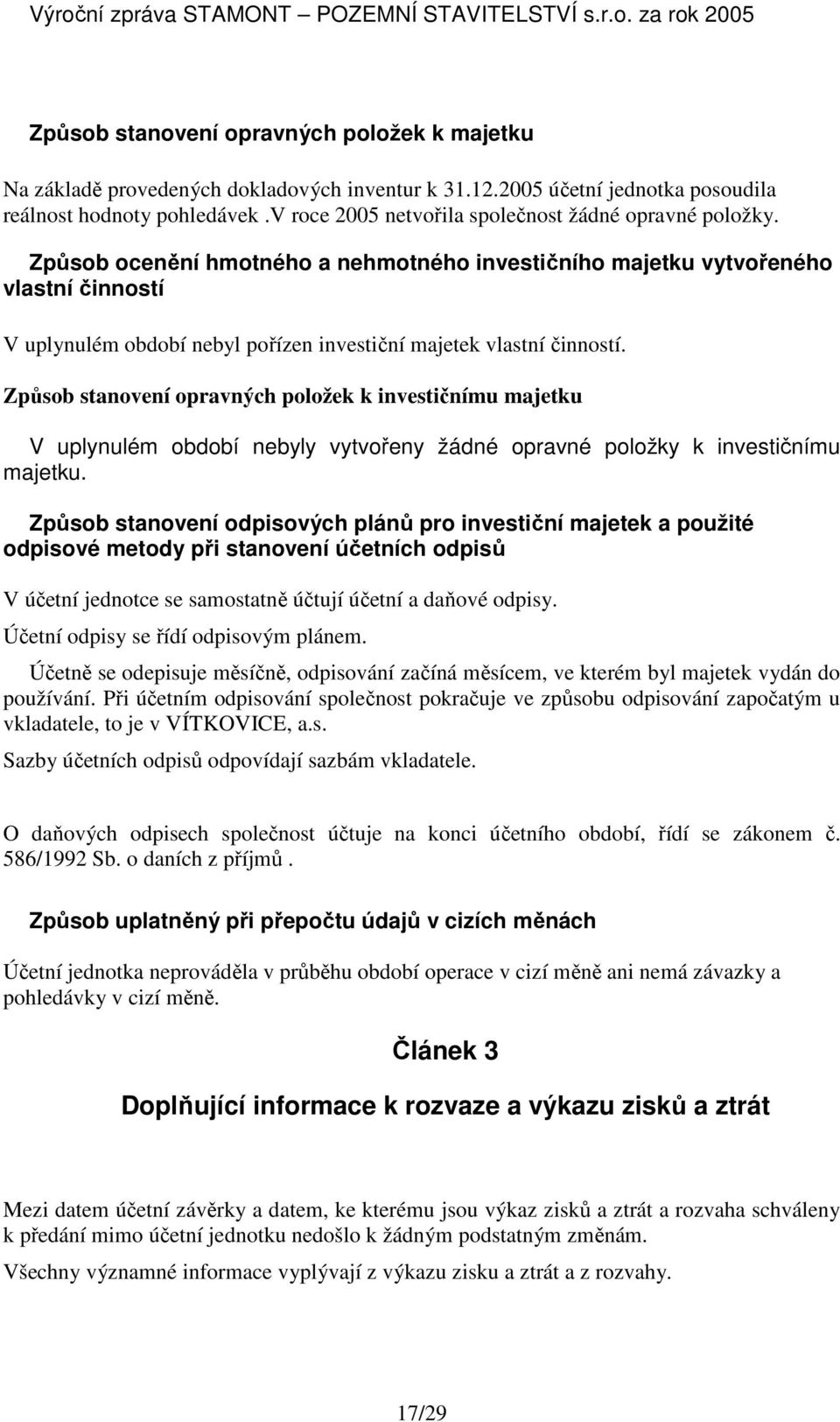 Způsob ocenění hmotného a nehmotného investičního majetku vytvořeného vlastní činností V uplynulém období nebyl pořízen investiční majetek vlastní činností.