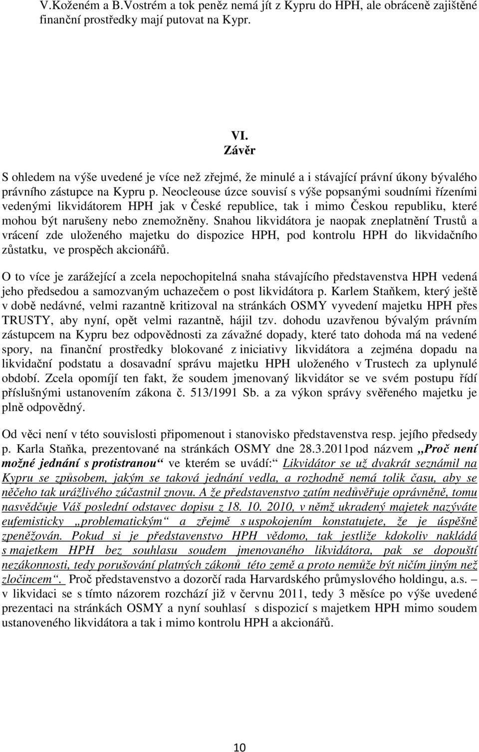 Neocleouse úzce souvisí s výše popsanými soudními řízeními vedenými likvidátorem HPH jak v České republice, tak i mimo Českou republiku, které mohou být narušeny nebo znemožněny.