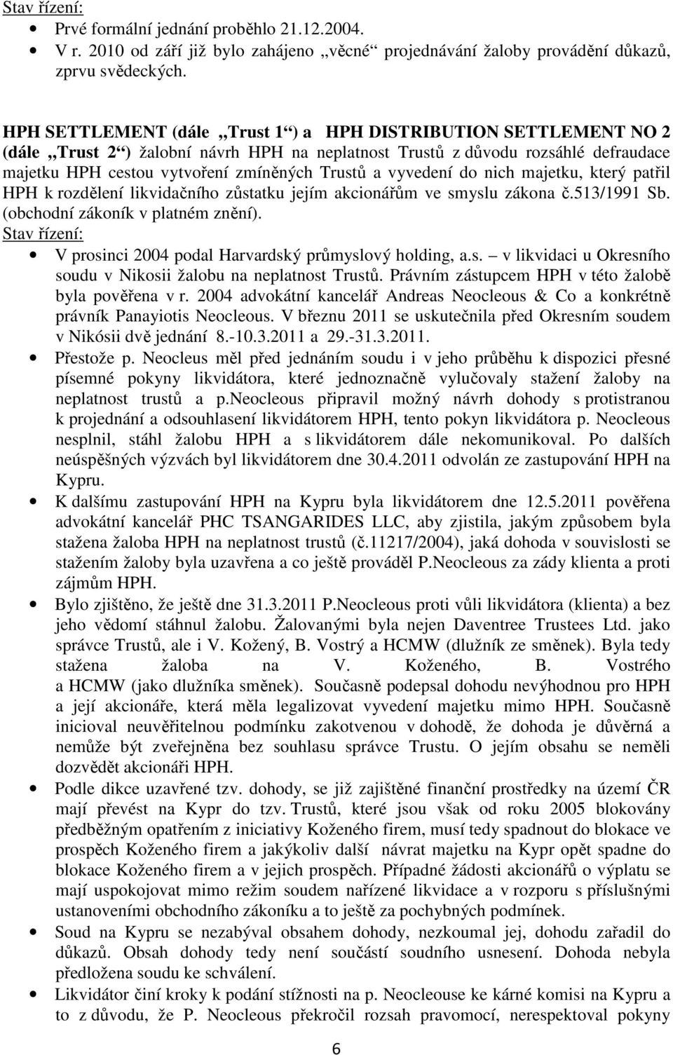 vyvedení do nich majetku, který patřil HPH k rozdělení likvidačního zůstatku jejím akcionářům ve smyslu zákona č.513/1991 Sb. (obchodní zákoník v platném znění).