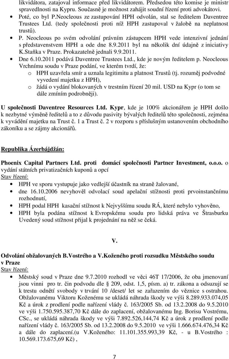 Neocleous po svém odvolání právním zástupcem HPH vede intenzivní jednání s představenstvem HPH a ode dne 8.9.2011 byl na několik dní údajně z iniciativy K.Staňka v Praze. Prokazatelně jednali 9.9.2011. Dne 6.