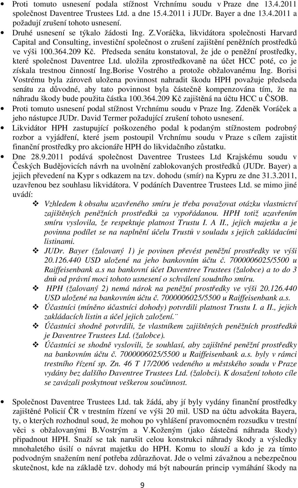 Předseda senátu konstatoval, že jde o peněžní prostředky, které společnost Daventree Ltd. uložila zprostředkovaně na účet HCC poté, co je získala trestnou činností Ing.