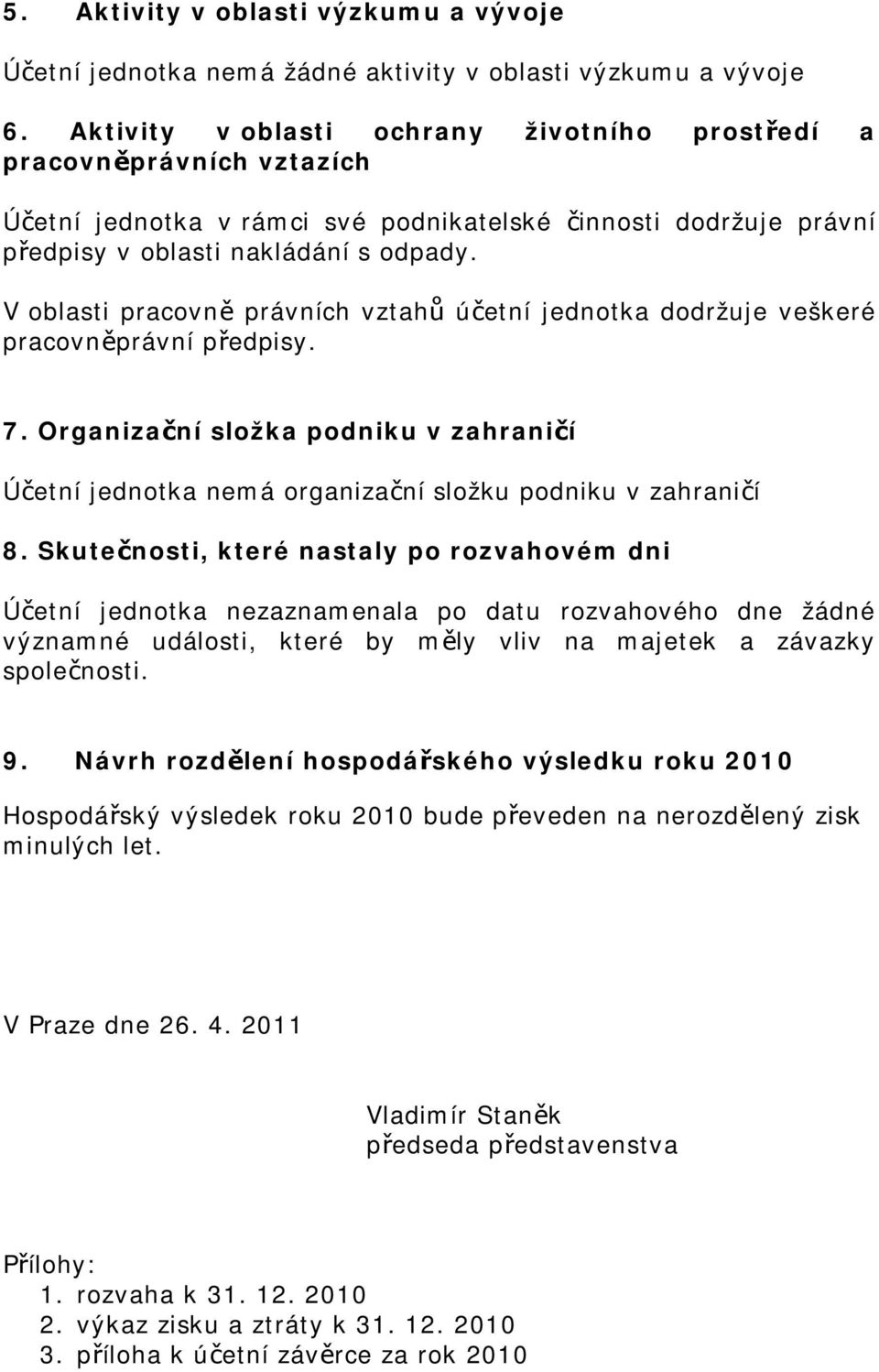 V oblasti pracovně právních vztahů účetní jednotka dodržuje veškeré pracovněprávní předpisy. 7. Organizační složka podniku v zahraničí Účetní jednotka nemá organizační složku podniku v zahraničí 8.