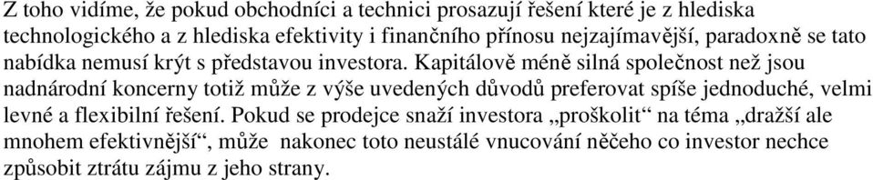 Kapitálově méně silná společnost než jsou nadnárodní koncerny totiž může z výše uvedených důvodů preferovat spíše jednoduché, velmi levné a