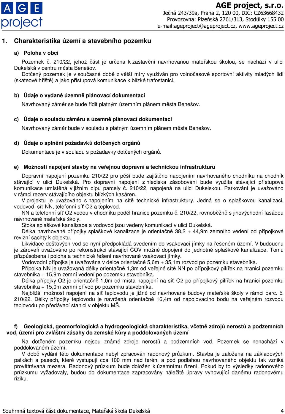 b) Údaje o vydané územně plánovací dokumentaci Navrhovaný záměr se bude řídit platným územním plánem města Benešov.