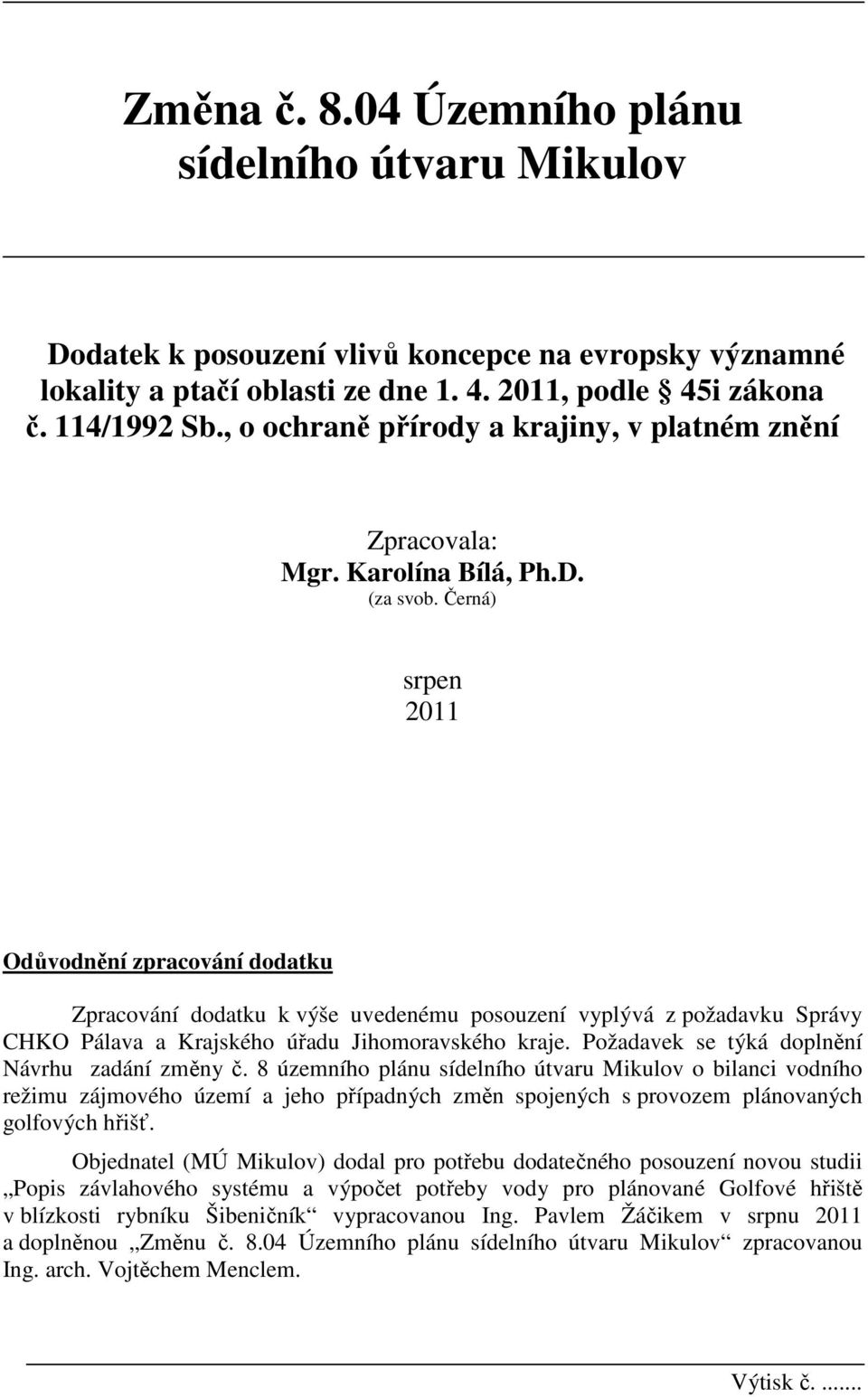 Černá) srpen 2011 Odůvodnění zpracování dodatku Zpracování dodatku k výše uvedenému posouzení vyplývá z požadavku Správy CHKO Pálava a Krajského úřadu Jihomoravského kraje.