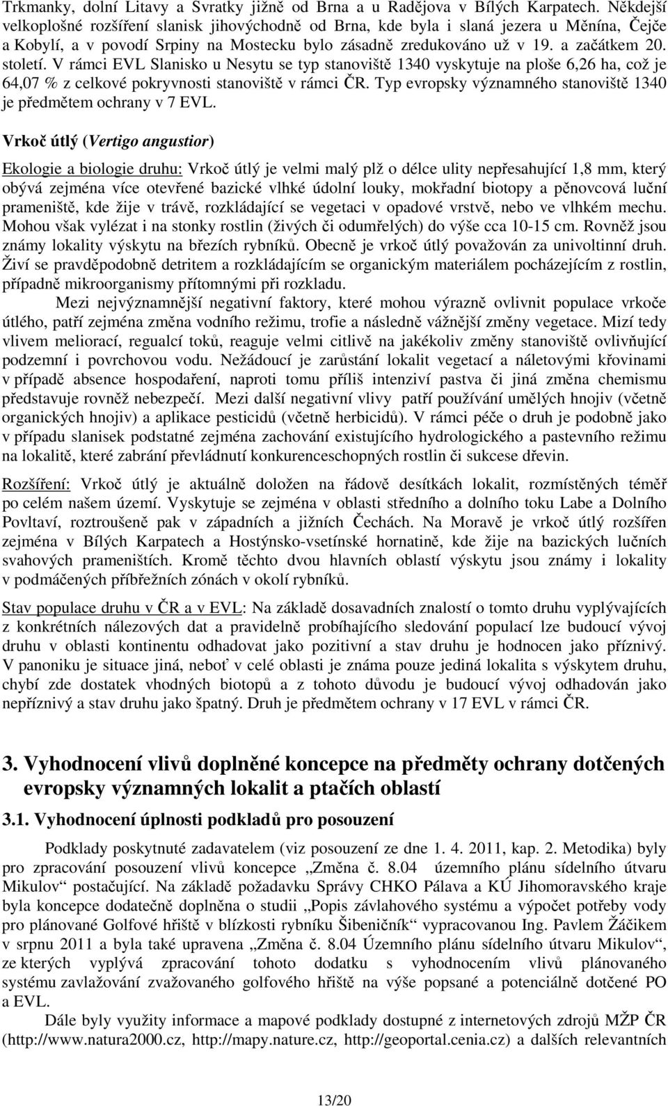 V rámci EVL Slanisko u Nesytu se typ stanoviště 1340 vyskytuje na ploše 6,26 ha, což je 64,07 % z celkové pokryvnosti stanoviště v rámci ČR.