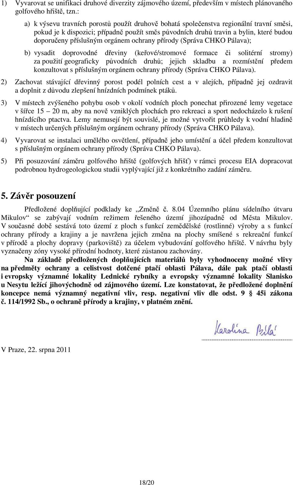 orgánem ochrany přírody (Správa CHKO Pálava); b) vysadit doprovodné dřeviny (keřové/stromové formace či solitérní stromy) za použití geograficky původních druhů; jejich skladbu a rozmístění předem