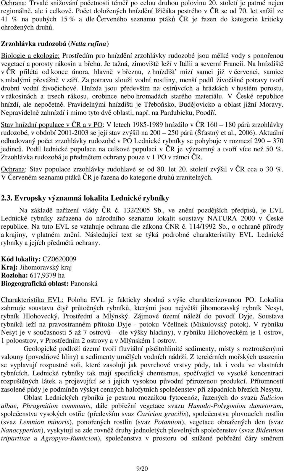 Zrzohlávka rudozobá (Netta rufina) Biologie a ekologie: Prostředím pro hnízdění zrzohlávky rudozobé jsou mělké vody s ponořenou vegetací a porosty rákosin u břehů.