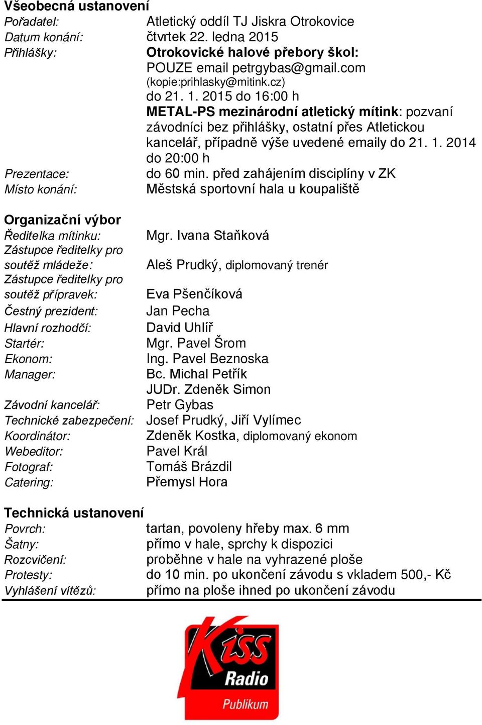 1. 2014 do 20:00 h do 60 min. před zahájením disciplíny v ZK Místo konání: Městská sportovní hala u koupaliště Organizační výbor Ředitelka mítinku: Mgr.