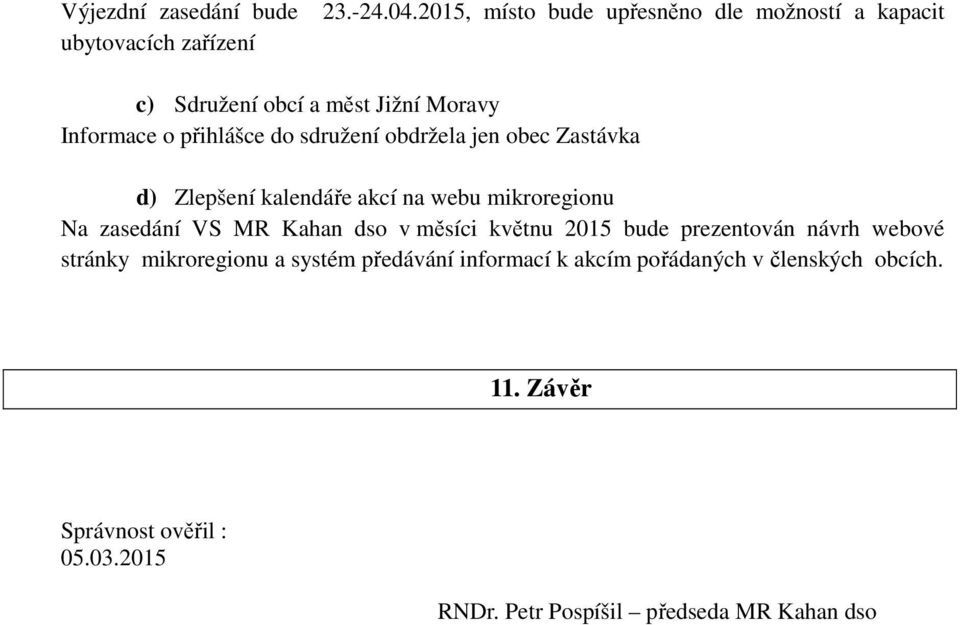 obdržela jen obec Zastávka d) Zlepšení kalendáře akcí na webu mikroregionu Na zasedání VS MR Kahan dso v měsíci květnu 2015