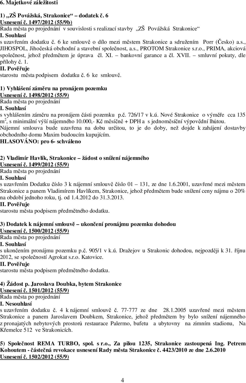 XI. bankovní garance a čl. XVII. smluvní pokuty, dle přílohy č. 1. II. Pověřuje starostu města podpisem dodatku č. 6 ke smlouvě. 1) Vyhlášení záměru na pronájem pozemku Usnesení č.