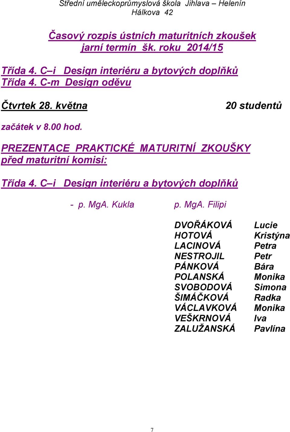 PREZENTACE PRAKTICKÉ MATURITNÍ ZKOUŠKY před maturitní komisí: Třída 4. C i Design interiéru a bytových doplňků - p. MgA.