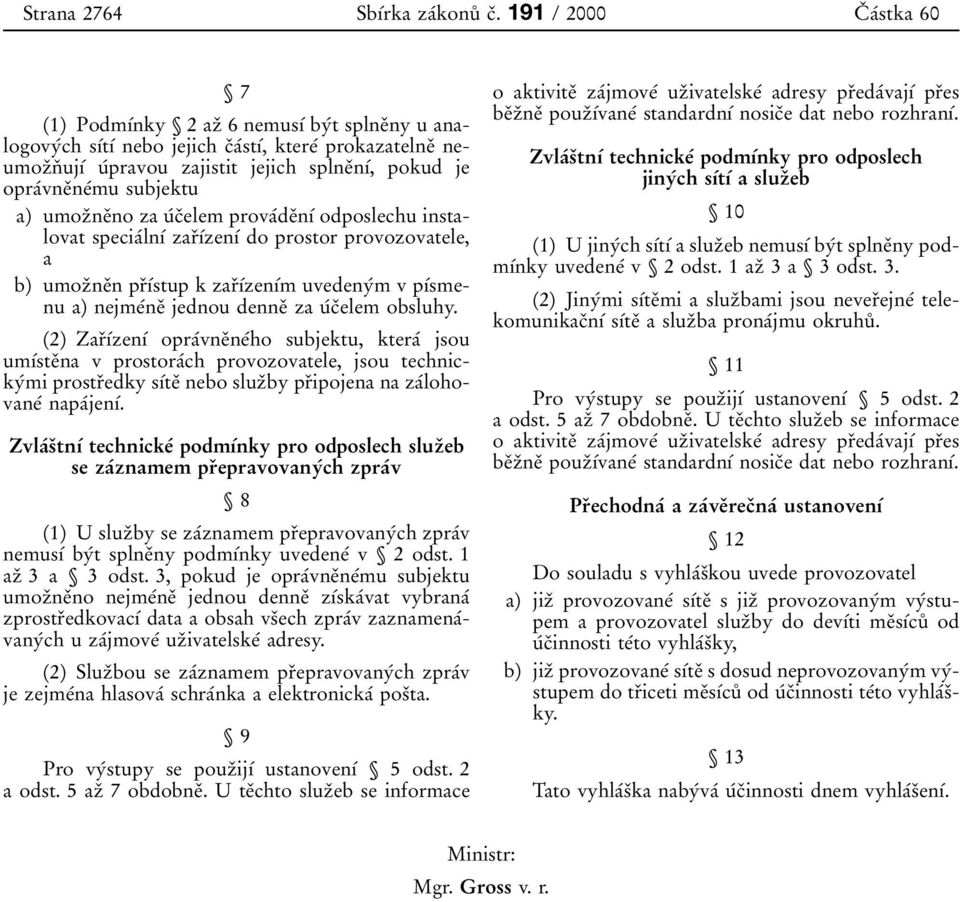 opraбvneоneбmu subjektu a) umozоneоno za uбcоelem provaбdeоnуб odposlechu instalovat speciaбlnуб zarоубzenуб do prostor provozovatele, a b) umozоneоn prоубstup k zarоубzenубm uvedenyбm v pубsmenu a)