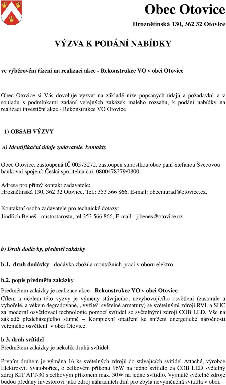 zastoupená IČ 00573272, zastoupen starostkou obce paní Stefanou Švecovou bankovní spojení: Česká spořitelna č.ú: 0800478379/0800 Adresa pro přímý kontakt zadavatele:, Tel.