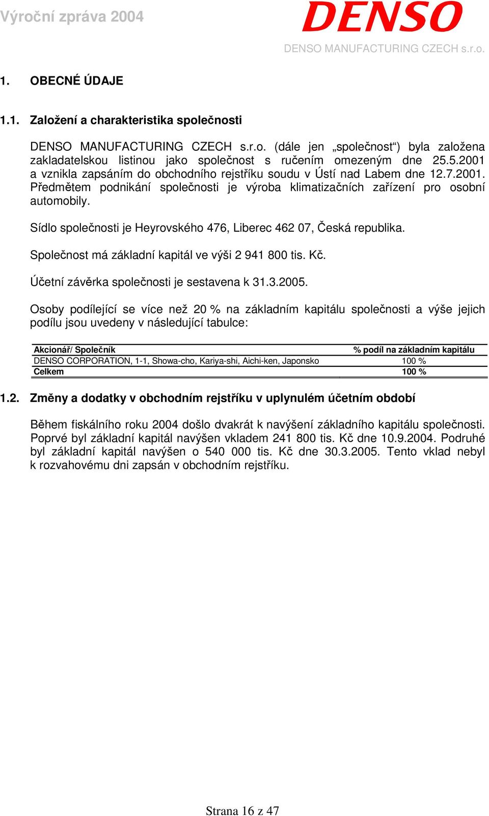 Sídlo společnosti je Heyrovského 476, Liberec 462 07, Česká republika. Společnost má základní kapitál ve výši 2 941 800 tis. Kč. Účetní závěrka společnosti je sestavena k 31.3.2005.