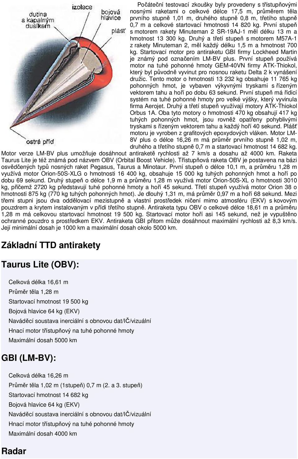 Druhý a třetí stupeň s motorem M57A-1 z rakety Minuteman 2, měl každý délku 1,5 m a hmotnost 700 kg. Startovací motor pro antiraketu GBI firmy Lockheed Martin je známý pod označením LM-BV plus.