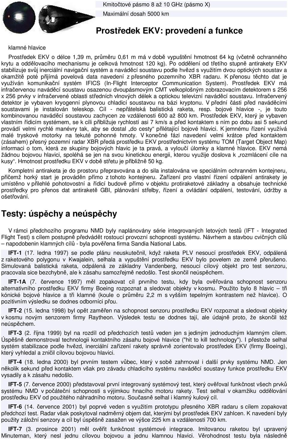 Po oddělení od třetího stupně antirakety EKV stabilizuje svůj inerciální navigační systém a naváděcí soustavu podle hvězd s využitím dvou optických soustav a okamžitě poté přijímá povelová data