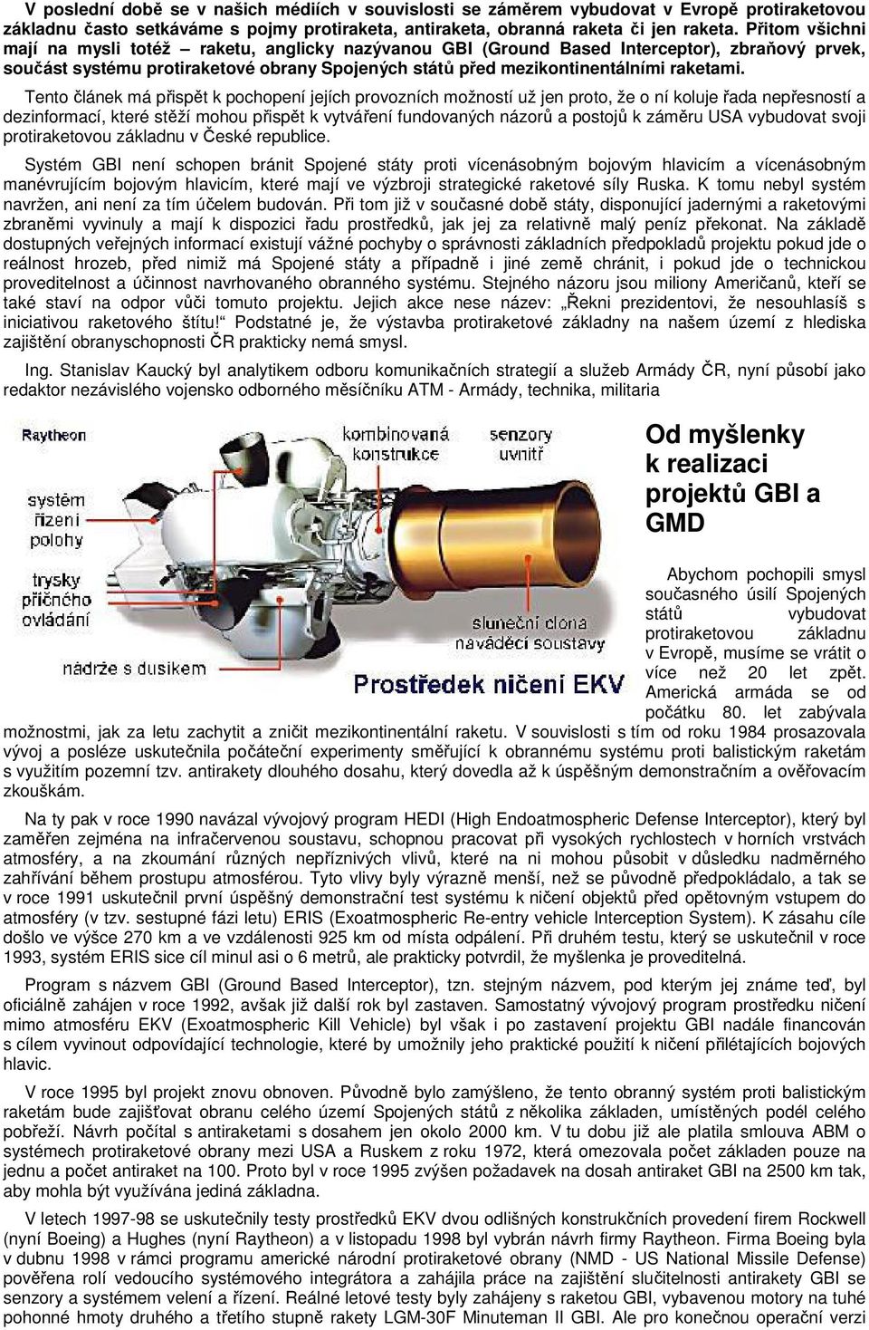 Tento článek má přispět k pochopení jejích provozních možností už jen proto, že o ní koluje řada nepřesností a dezinformací, které stěží mohou přispět k vytváření fundovaných názorů a postojů k