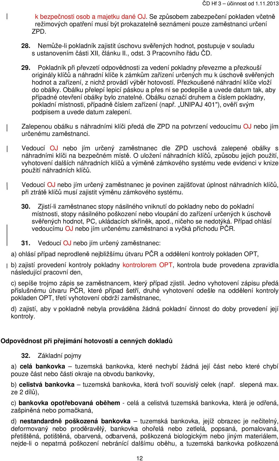 Pokladník p i p evzetí odpov dnosti za vedení pokladny p evezme a p ezkouší originály klí a náhradní klí e k zámk m za ízení ur ených mu k úschov sv ených hodnot a za ízení, z nichž provádí výb r