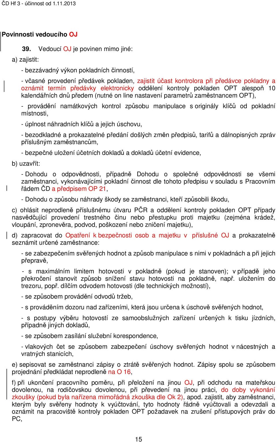 elektronicky odd lení kontroly pokladen OPT alespo 10 kalendá ních dn p edem (nutné on line nastavení parametr zam stnancem OPT), - provád ní namátkových kontrol zp sobu manipulace s originály klí od