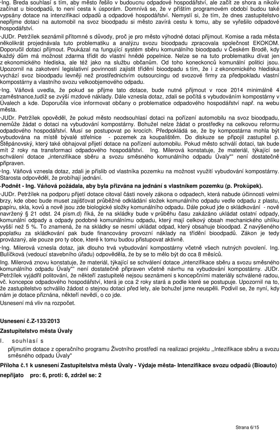 Nemyslí si, že tím, že dnes zastupitelstvo nepřijme dotaci na automobil na svoz bioodpadu si město zavírá cestu k tomu, aby se vyřešilo odpadové hospodářství. JUDr.