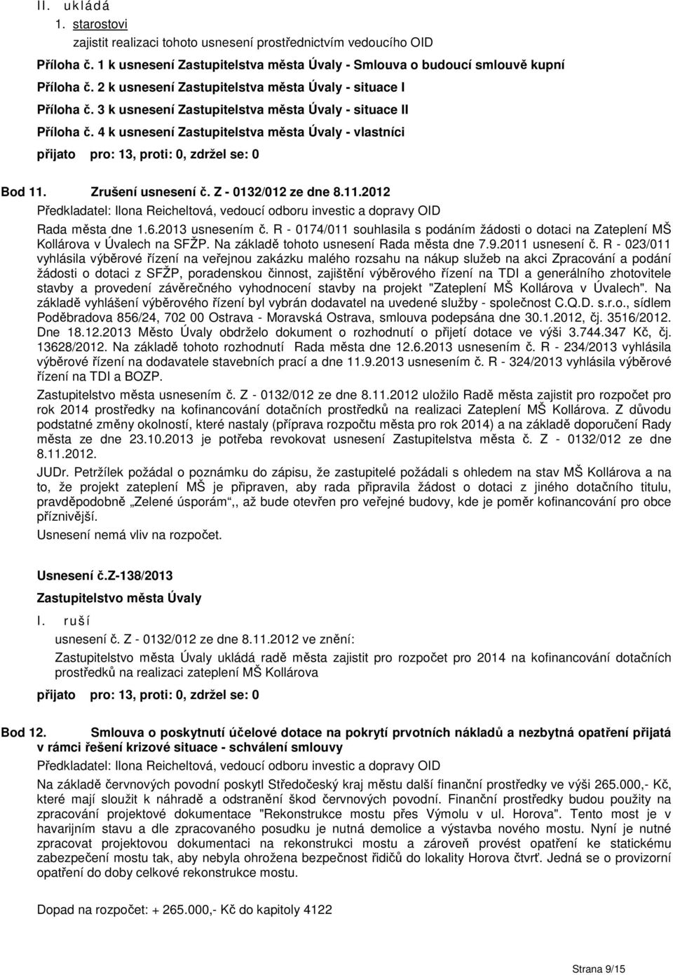 Zrušení usnesení č. Z - 0132/012 ze dne 8.11.2012 Rada města dne 1.6.2013 usnesením č. R - 0174/011 souhlasila s podáním žádosti o dotaci na Zateplení MŠ Kollárova v Úvalech na SFŽP.