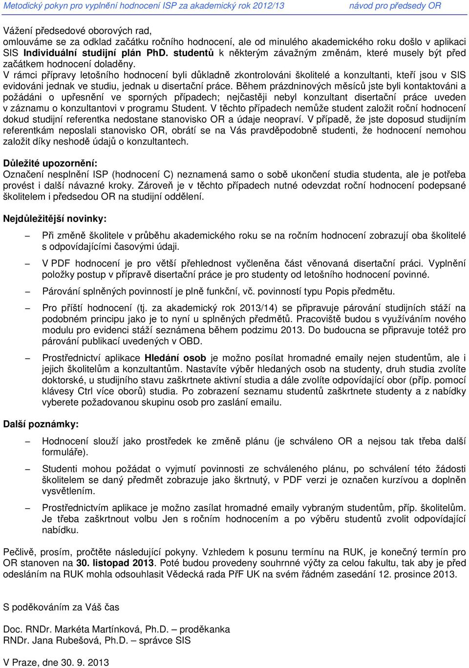 V rámci přípravy letošního hodnocení byli důkladně zkontrolováni školitelé a konzultanti, kteří jsou v SIS evidováni jednak ve studiu, jednak u disertační práce.